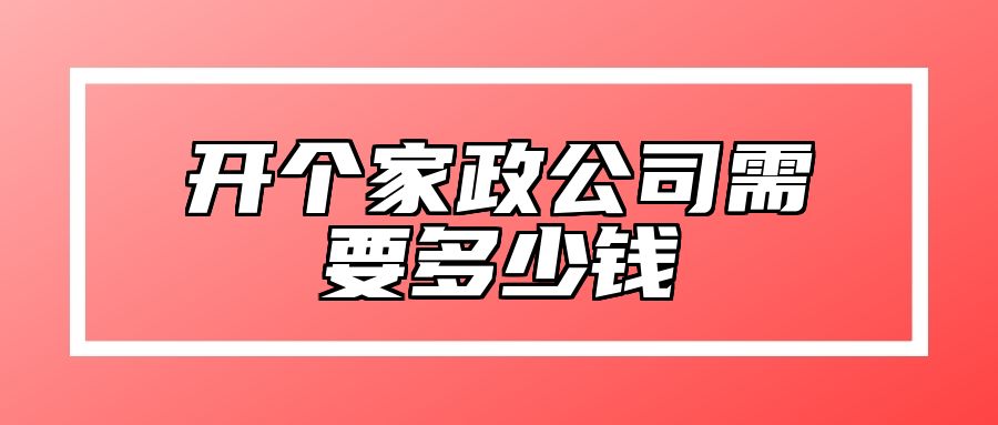 开个家政公司需要多少钱