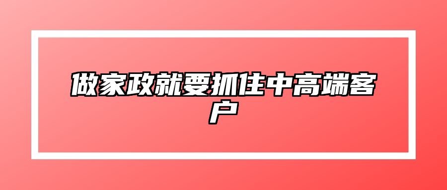 做家政就要抓住中高端客户