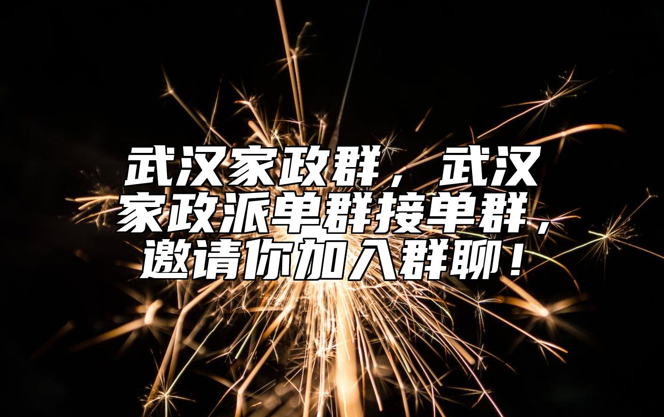 武汉家政群，武汉家政派单群接单群，邀请你加入群聊！ 