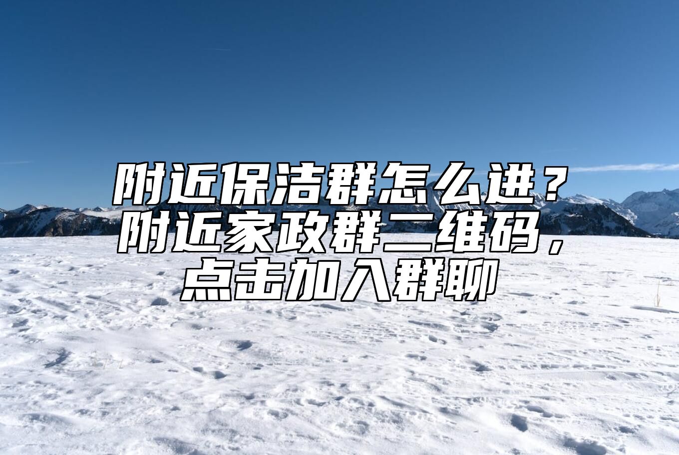 附近保洁群怎么进？附近家政群二维码，点击加入群聊