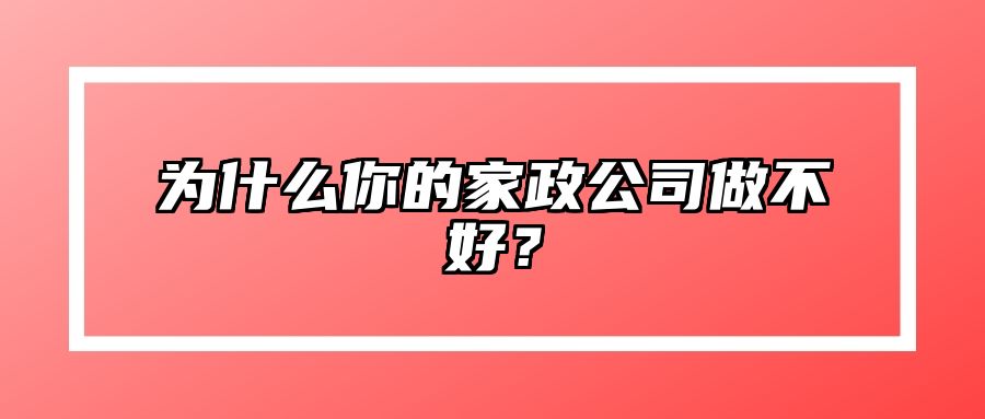 为什么你的家政公司做不好？ 