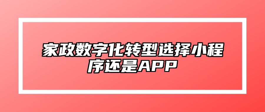 家政数字化转型选择小程序还是APP