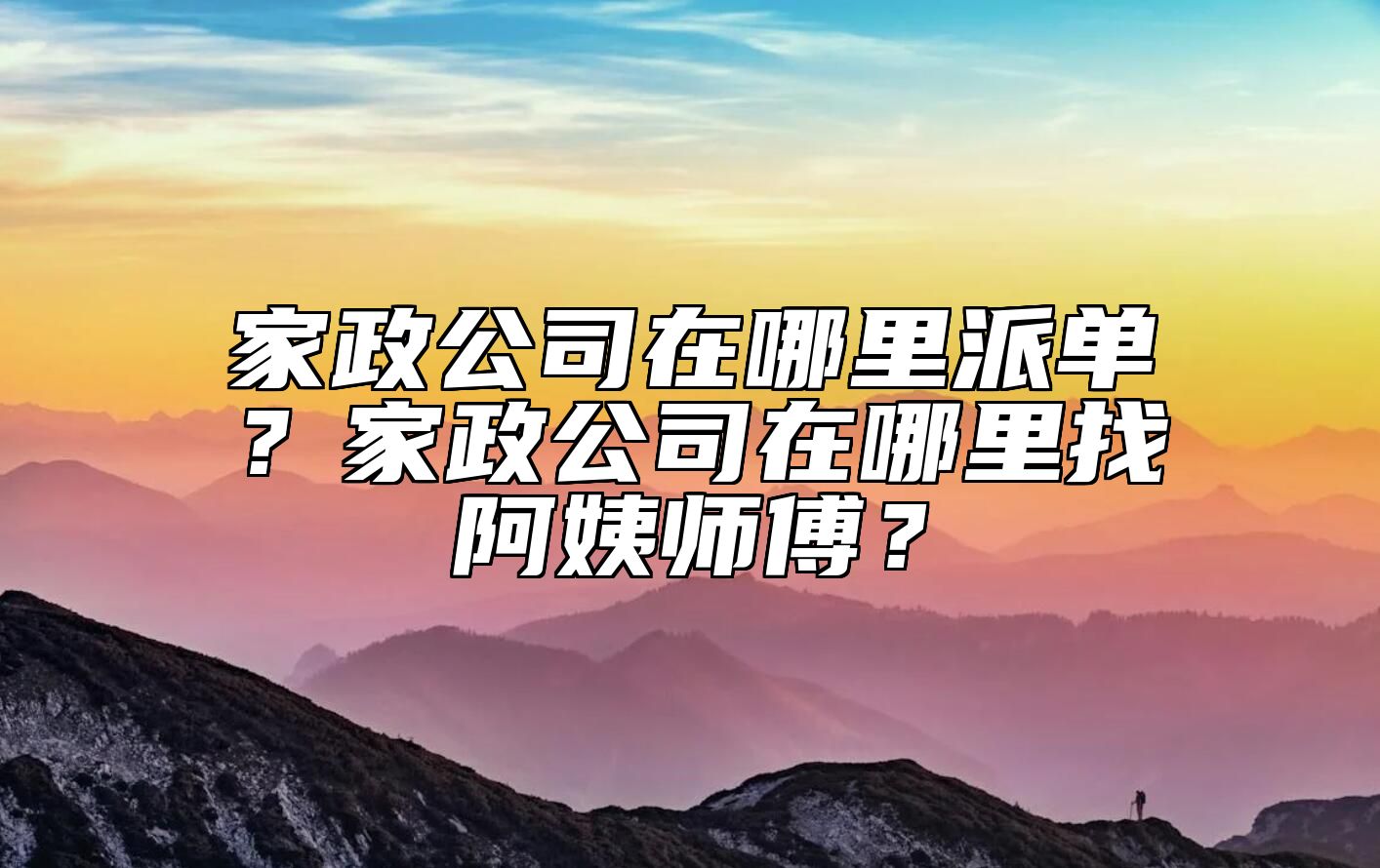 家政公司在哪里派单？家政公司在哪里找阿姨师傅？