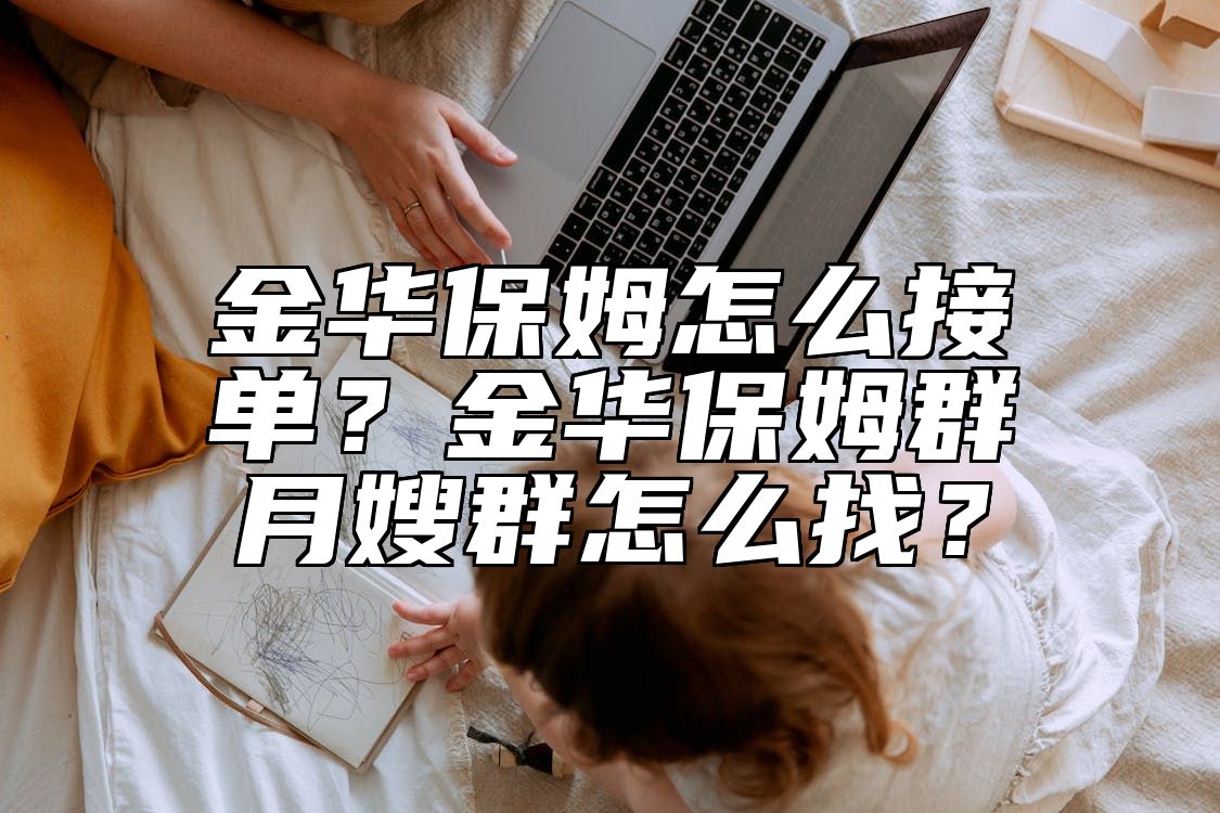 金华保姆怎么接单？金华保姆群月嫂群怎么找？