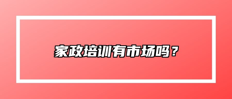 家政培训有市场吗？