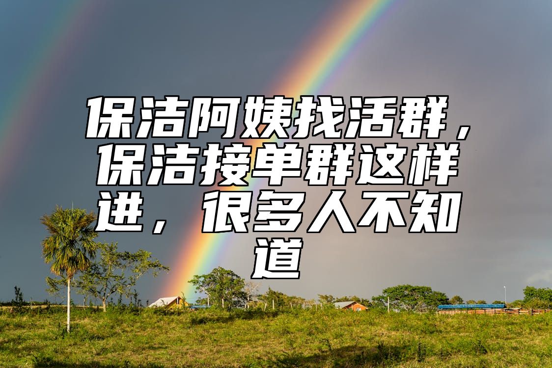 保洁阿姨找活群，保洁接单群这样进，很多人不知道 