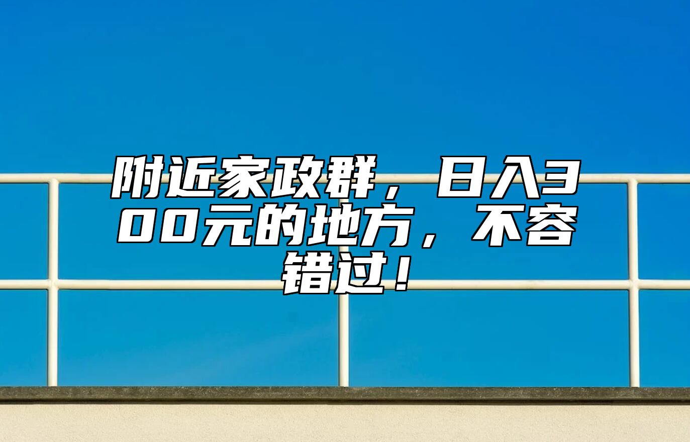 附近家政群，日入300元的地方，不容错过！