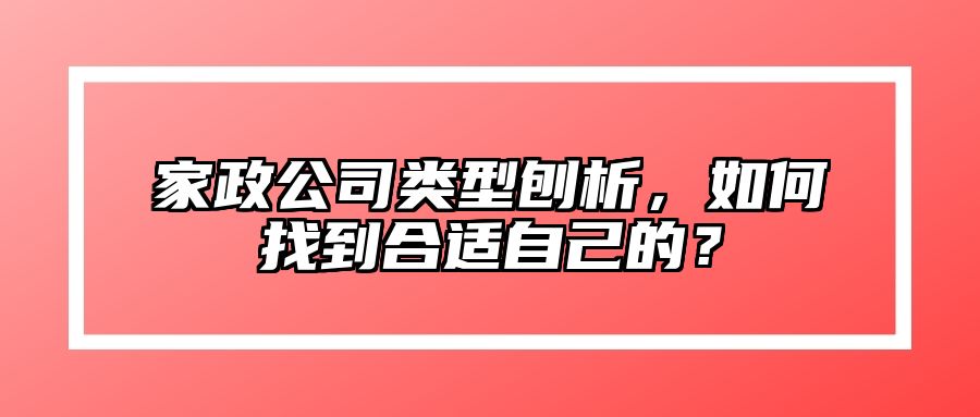 家政公司类型刨析，如何找到合适自己的？ 