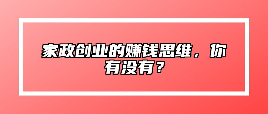 家政创业的赚钱思维，你有没有？