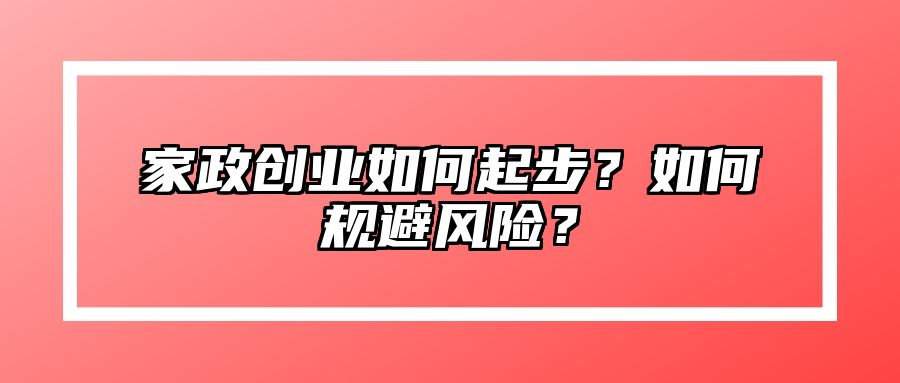 家政创业如何起步？如何规避风险？ 