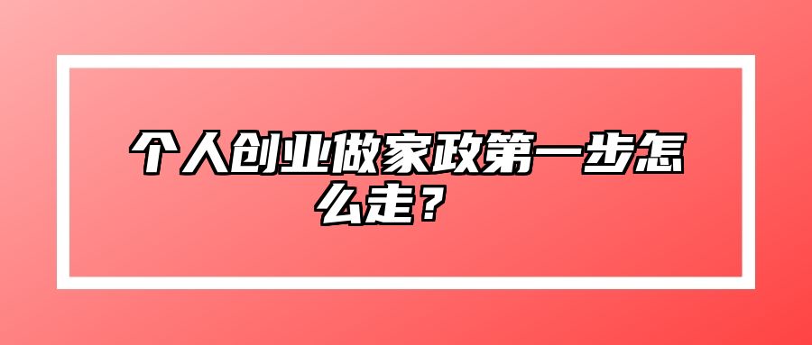 个人创业做家政第一步怎么走？ 