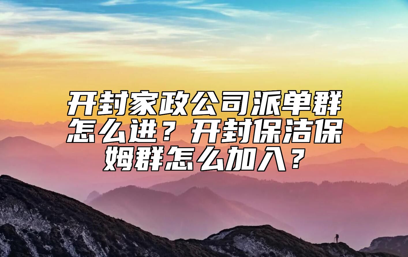 开封家政公司派单群怎么进？开封保洁保姆群怎么加入？