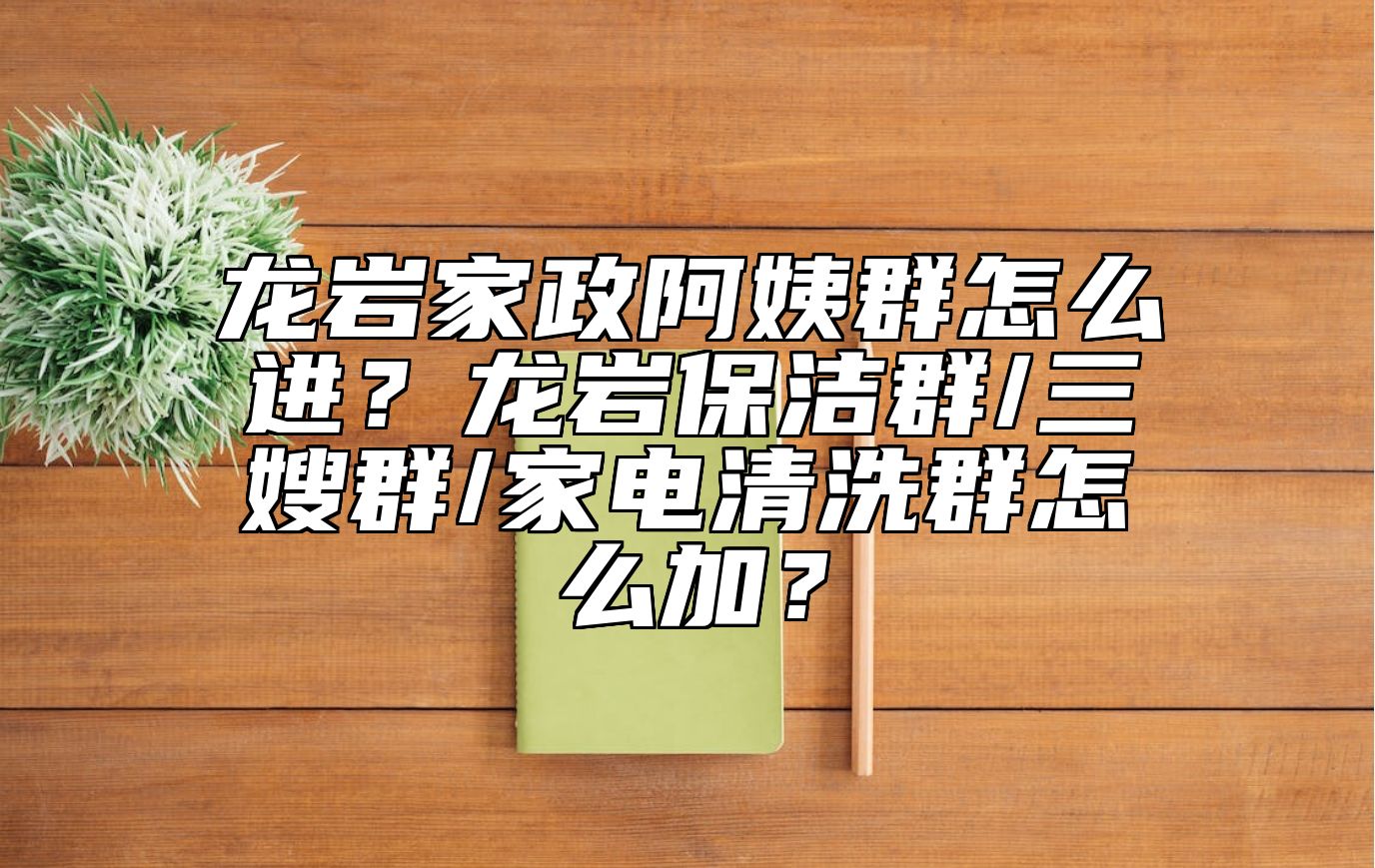 龙岩家政阿姨群怎么进？龙岩保洁群/三嫂群/家电清洗群怎么加？