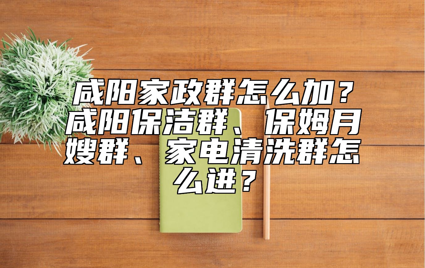 咸阳家政群怎么加？咸阳保洁群、保姆月嫂群、家电清洗群怎么进？ 