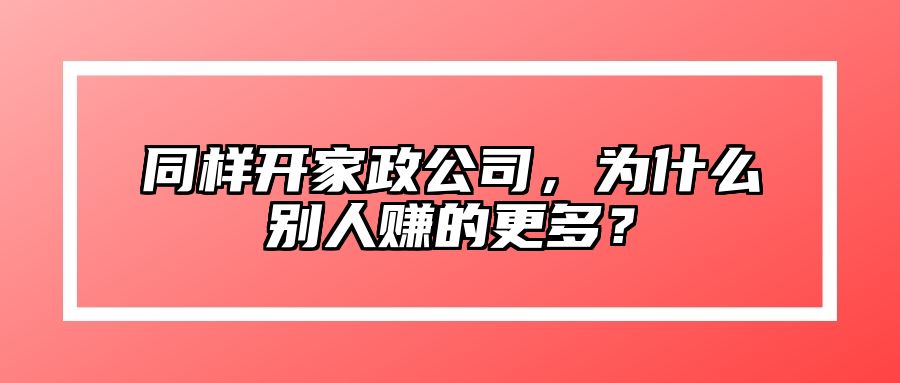 同样开家政公司，为什么别人赚的更多？