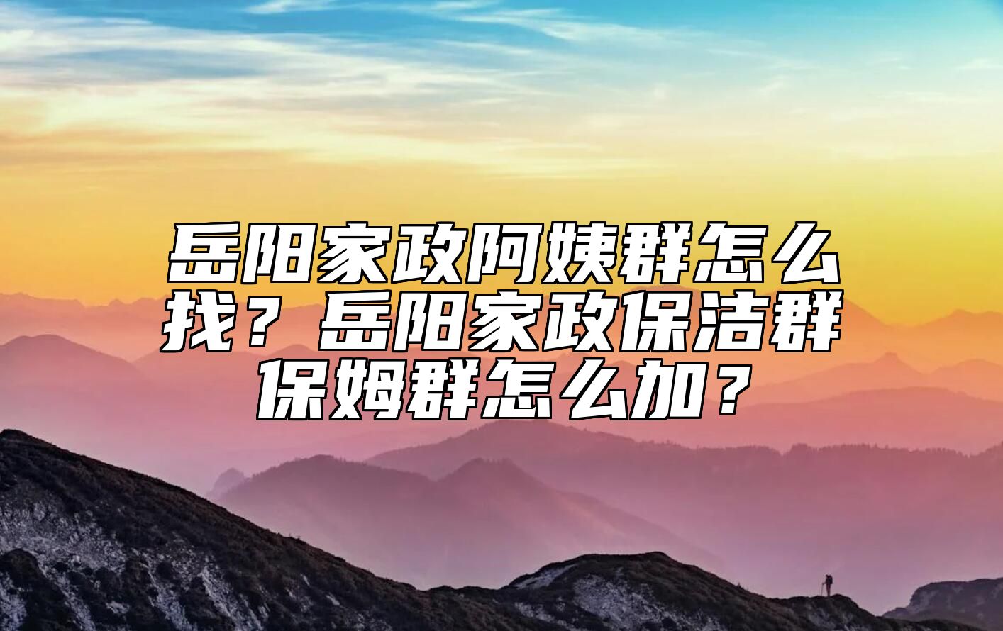 岳阳家政阿姨群怎么找？岳阳家政保洁群保姆群怎么加？