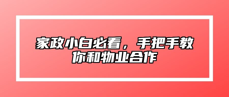 家政小白必看，手把手教你和物业合作