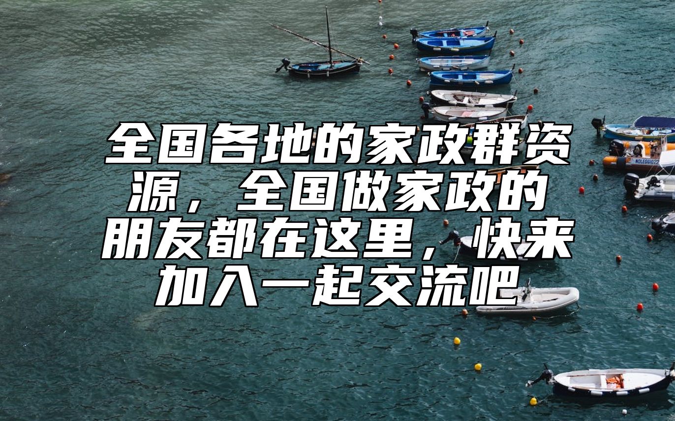 全国各地的家政群资源，全国做家政的朋友都在这里，快来加入一起交流吧