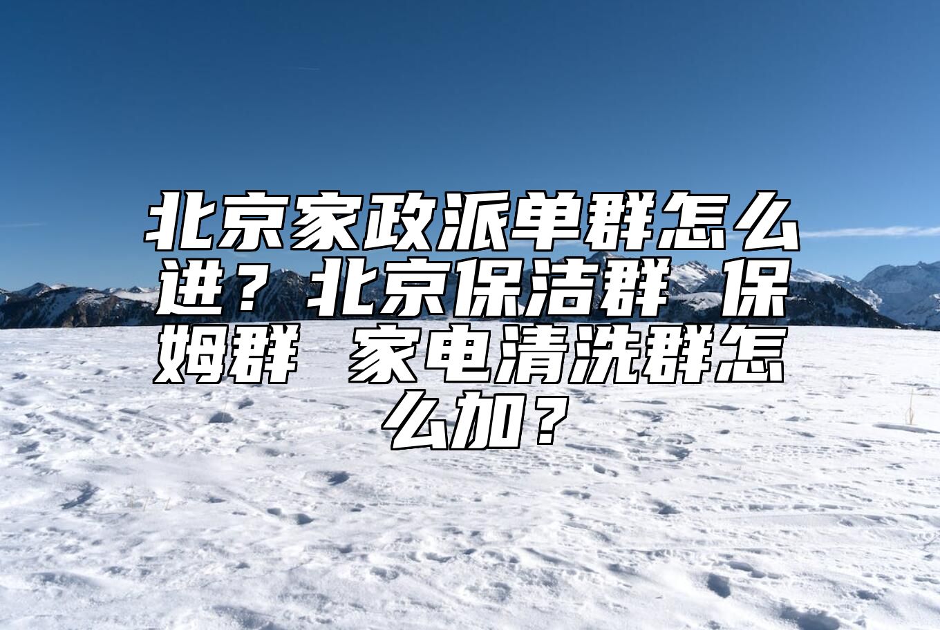 北京家政派单群怎么进？北京保洁群 保姆群 家电清洗群怎么加？