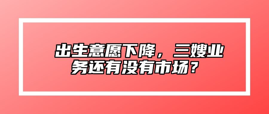 ​出生意愿下降，三嫂业务还有没有市场？