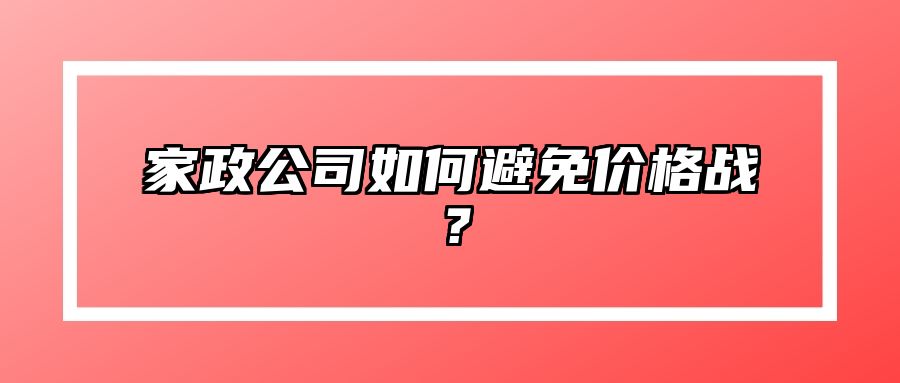家政公司如何避免价格战？