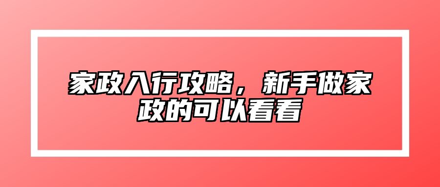 家政入行攻略，新手做家政的可以看看