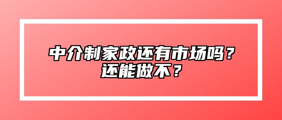 中介制家政还有市场吗？还能做不？