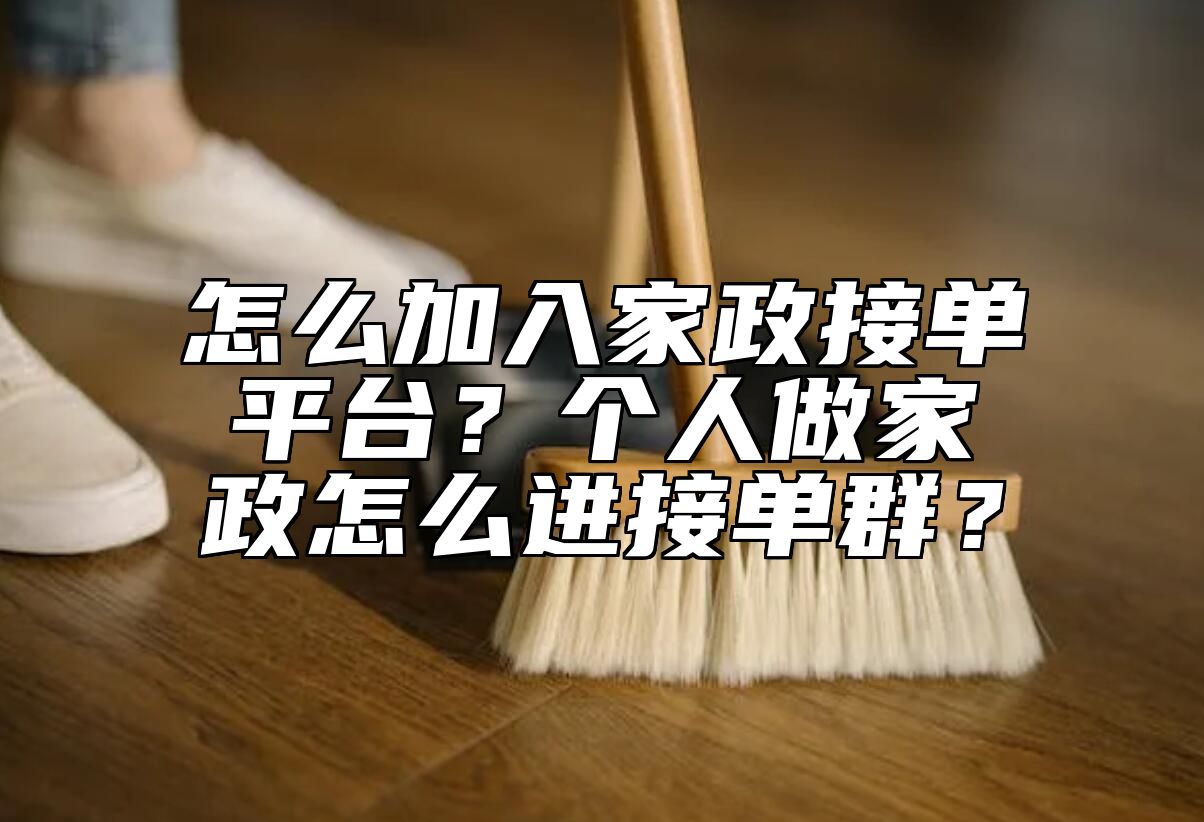 怎么加入家政接单平台？个人做家政怎么进接单群？