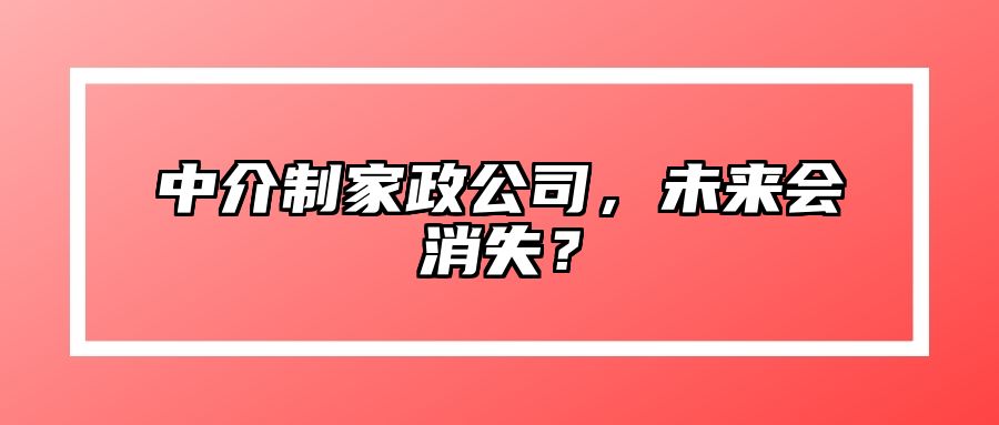 中介制家政公司，未来会消失？