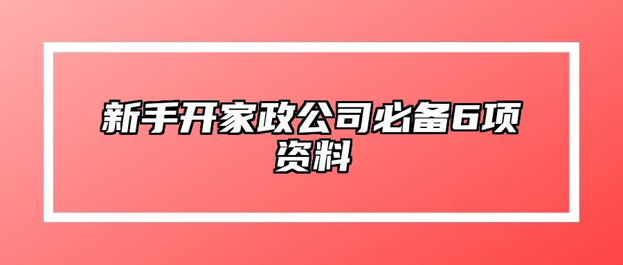 新手开家政公司必备6项资料