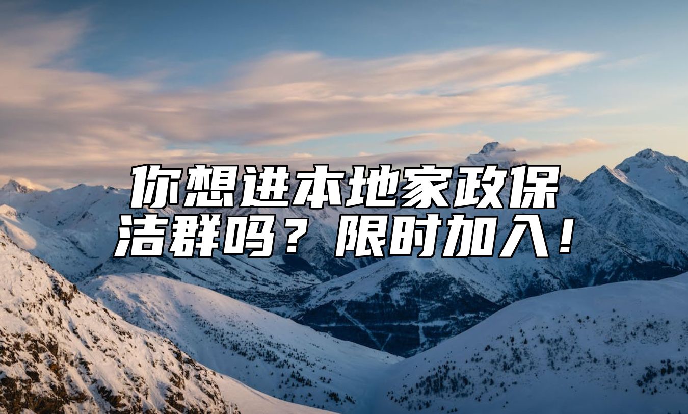 你想进本地家政保洁群吗？限时加入！