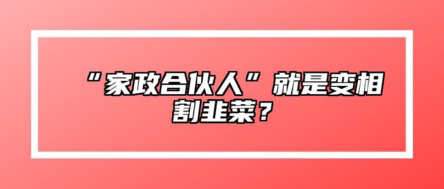 “家政合伙人”就是变相割韭菜？