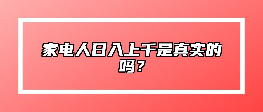家电人日入上千是真实的吗？