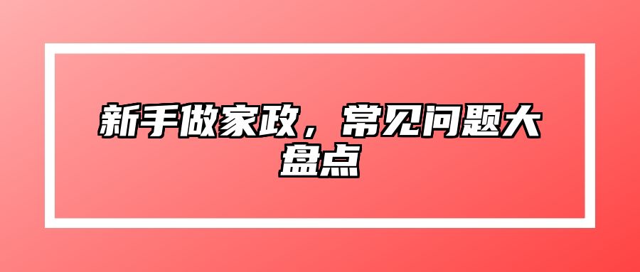 新手做家政，常见问题大盘点