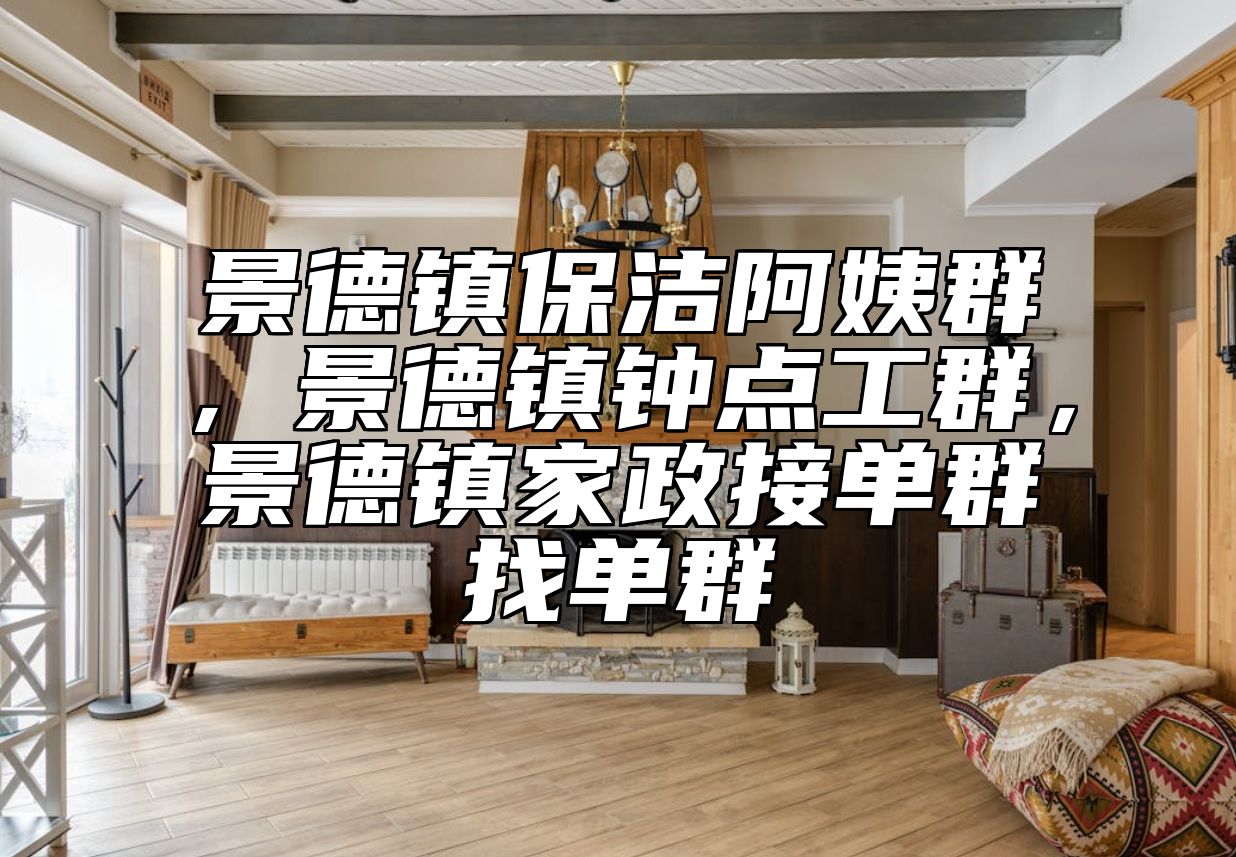 景德镇保洁阿姨群，景德镇钟点工群，景德镇家政接单群找单群