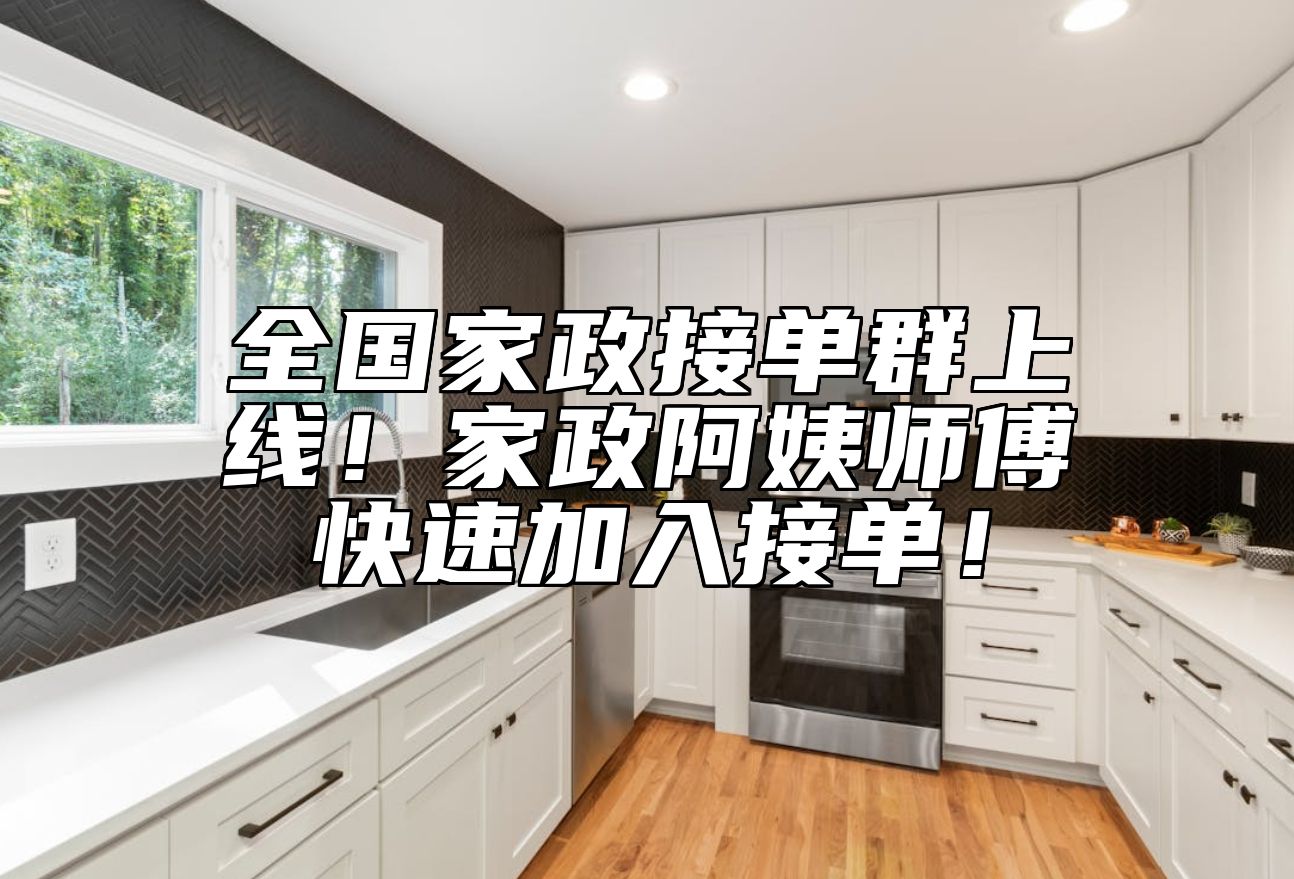 全国家政接单群上线！家政阿姨师傅快速加入接单！