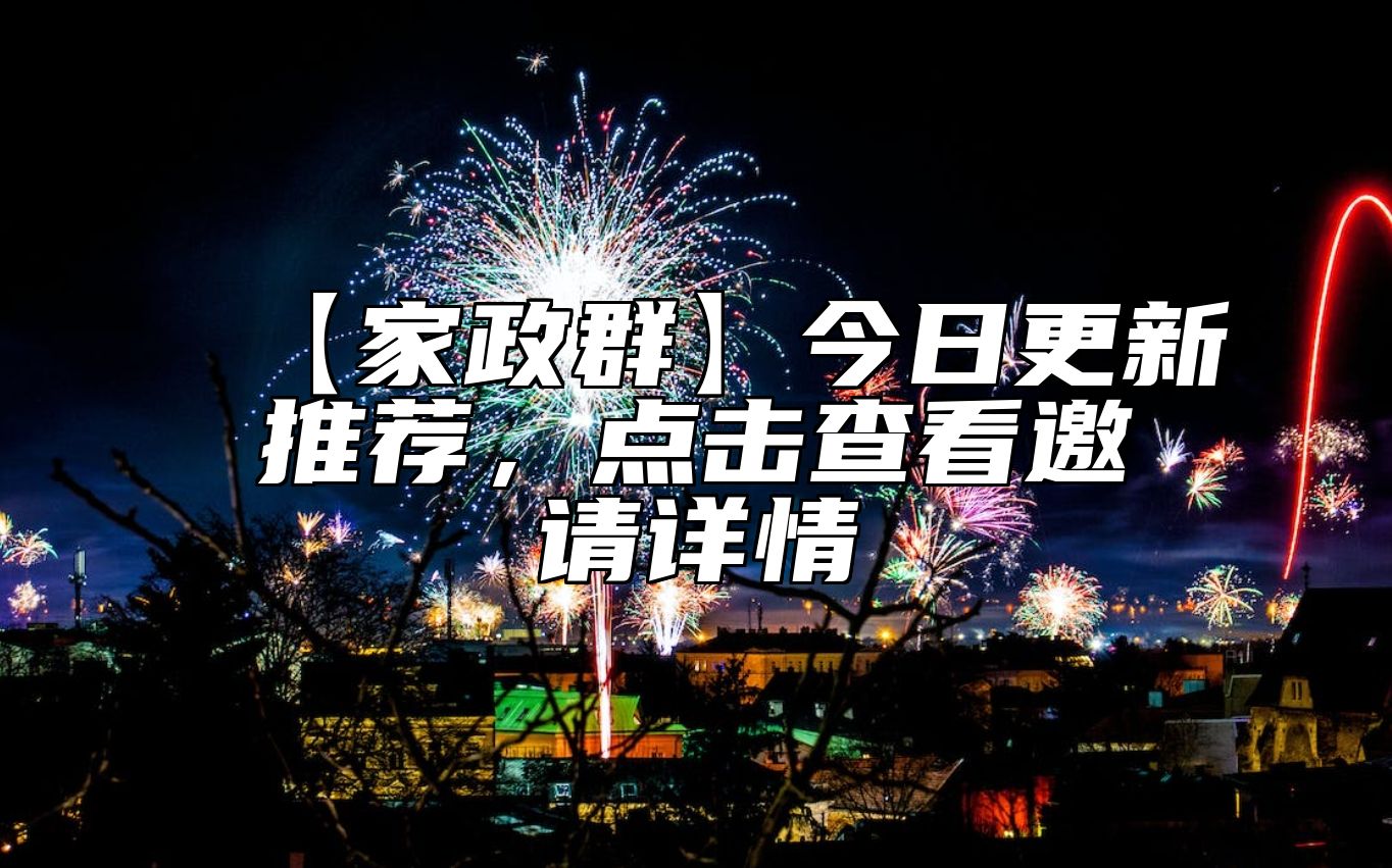 【家政群】今日更新推荐，点击查看邀请详情