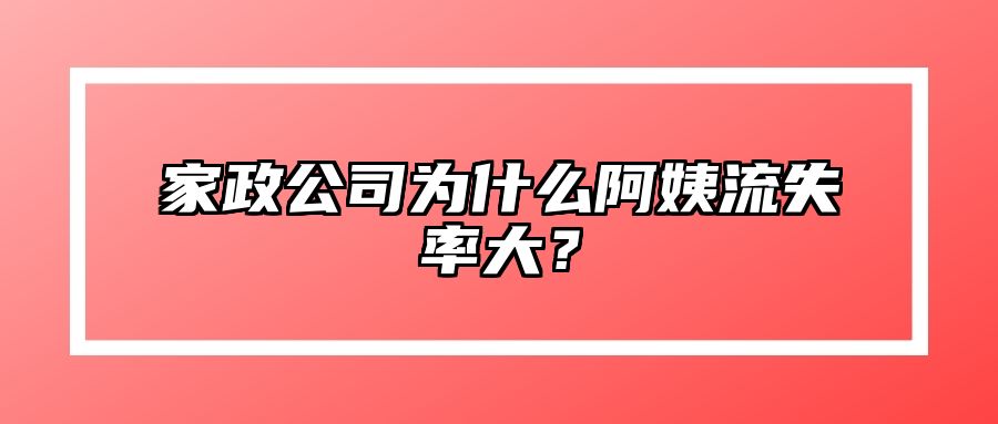 家政公司为什么阿姨流失率大？