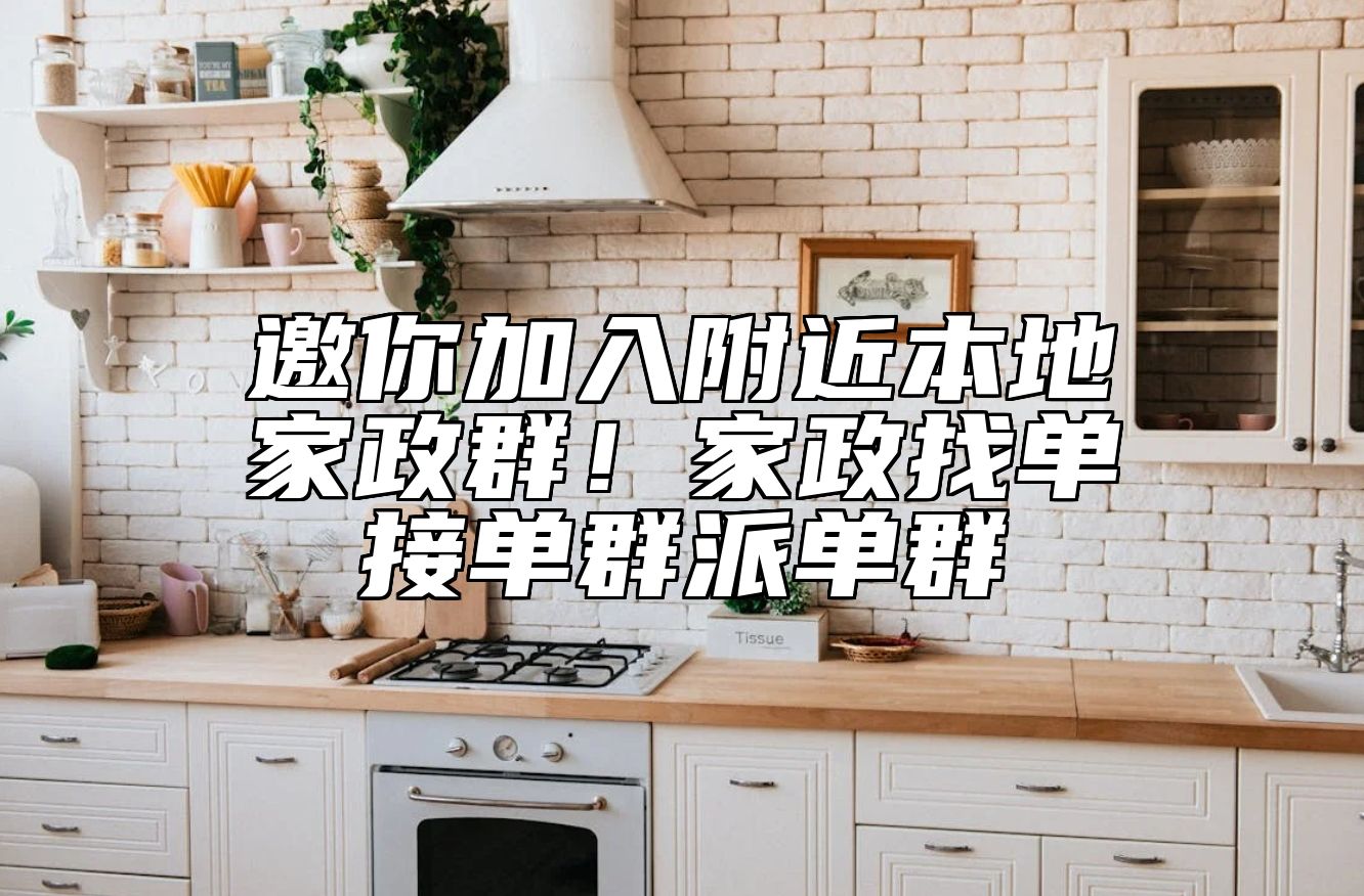 邀你加入附近本地家政群！家政找单接单群派单群