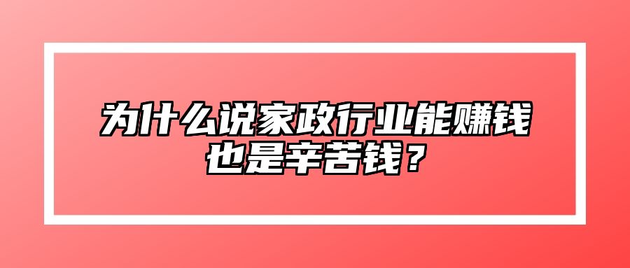 为什么说家政行业能赚钱也是辛苦钱？