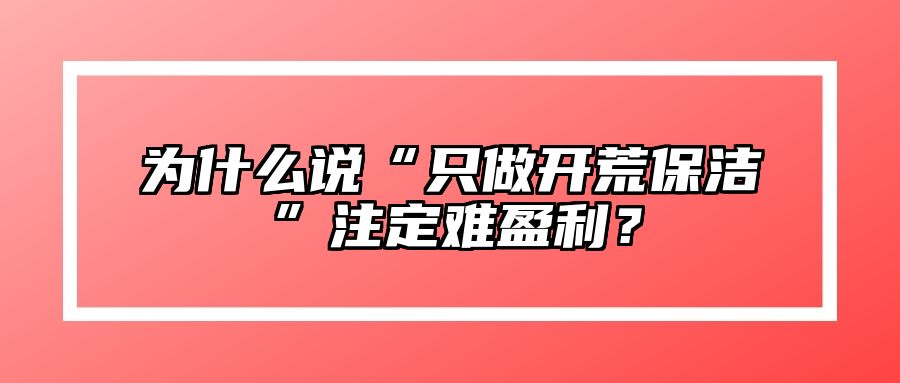 为什么说“只做开荒保洁”注定难盈利？ 