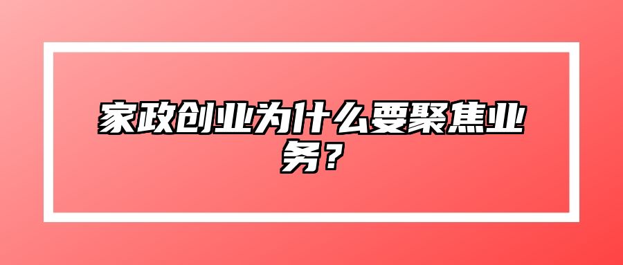 家政创业为什么要聚焦业务？