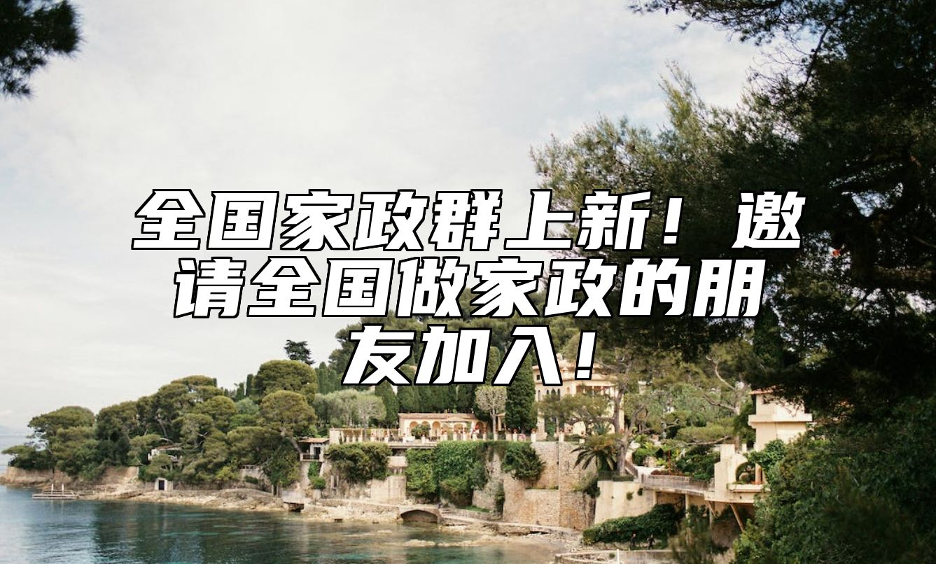 全国家政群上新！邀请全国做家政的朋友加入！