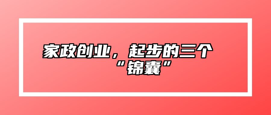家政创业，起步的三个“锦囊”