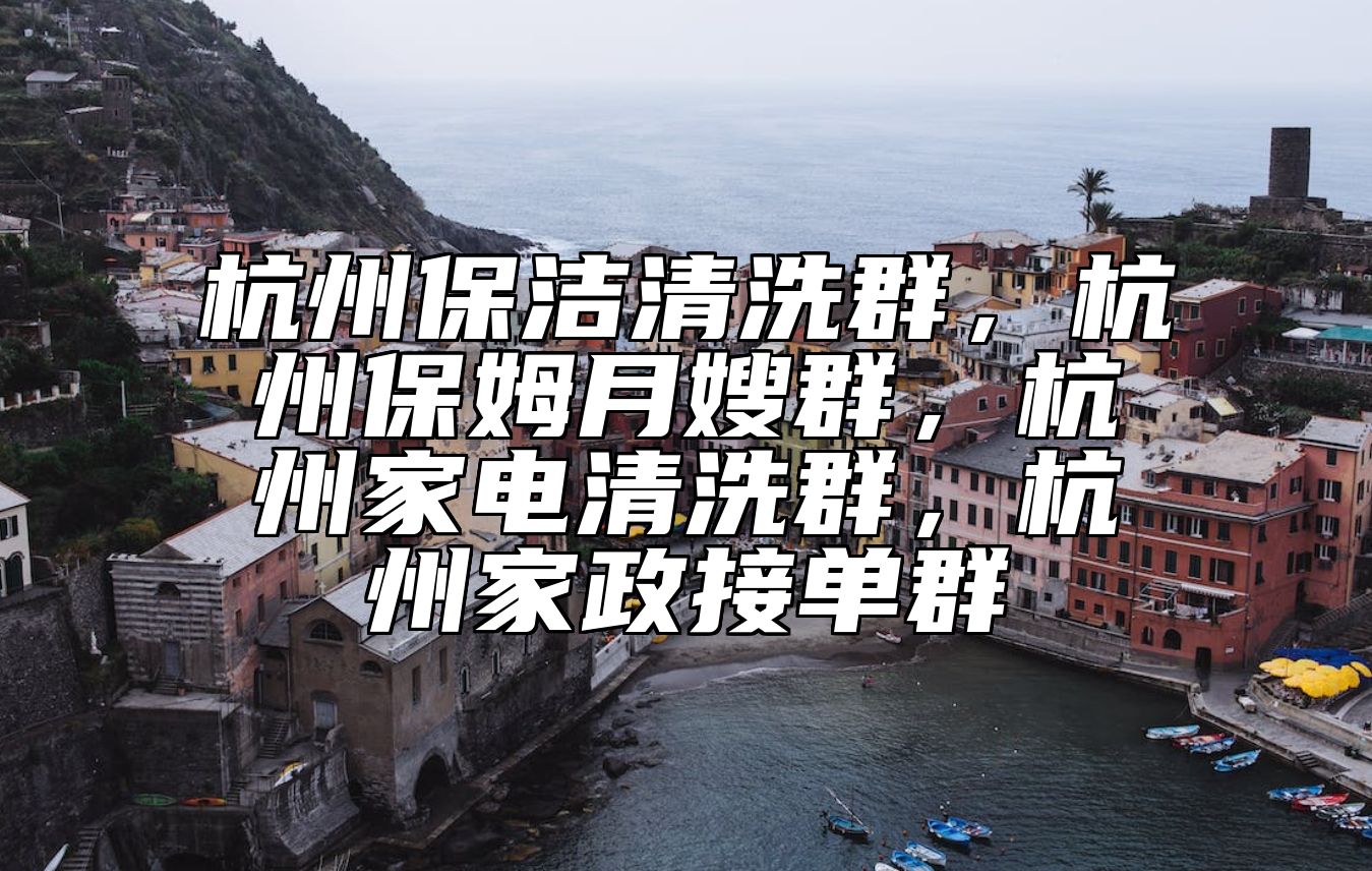 杭州保洁清洗群，杭州保姆月嫂群，杭州家电清洗群，杭州家政接单群