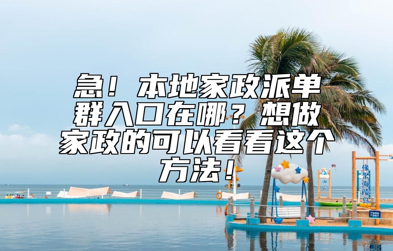 急！本地家政派单群入口在哪？想做家政的可以看看这个方法！