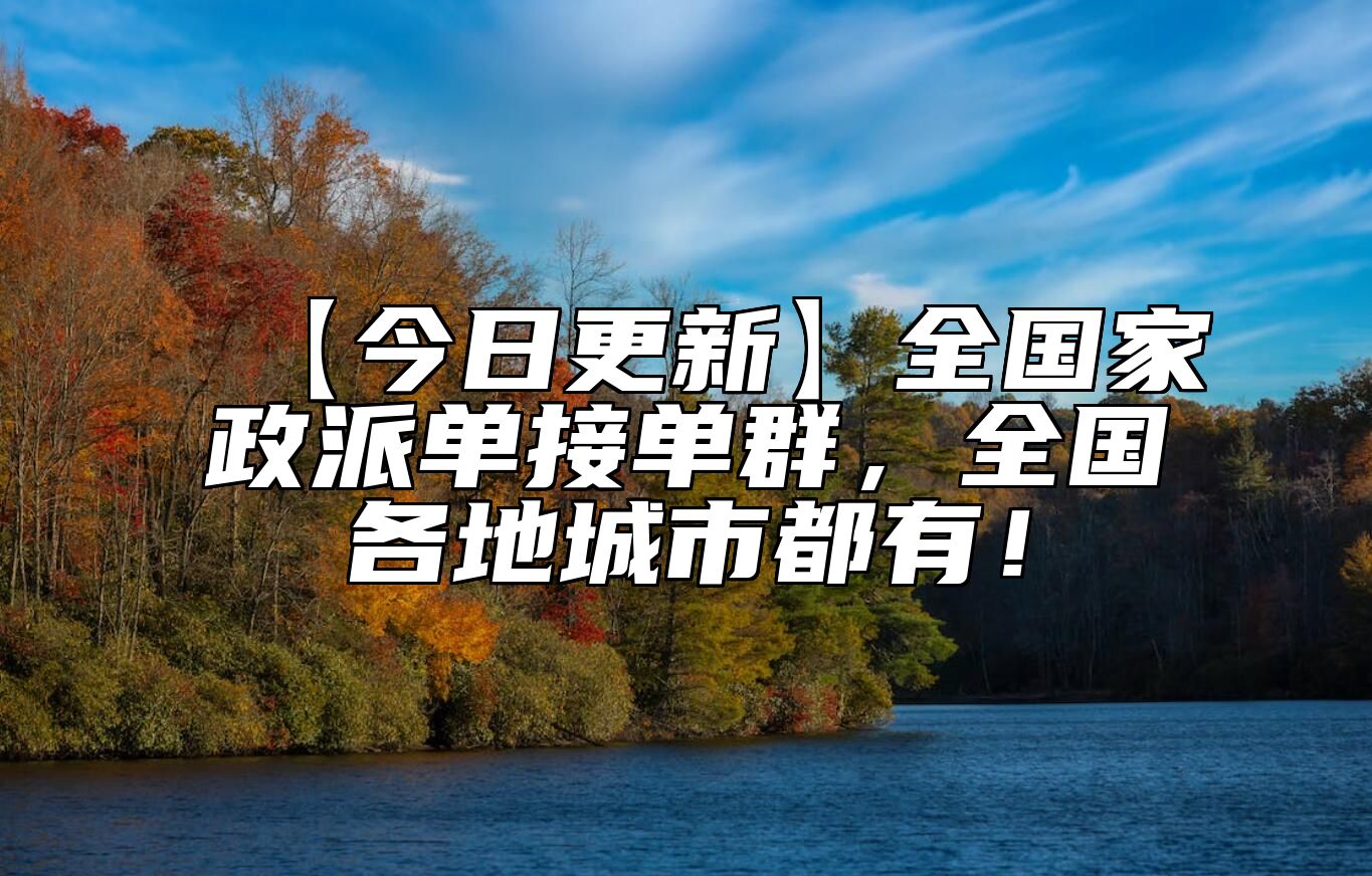 【今日更新】全国家政派单接单群，全国各地城市都有！
