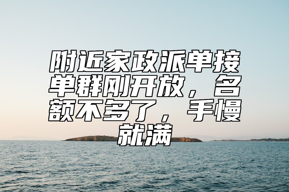 附近家政派单接单群刚开放，名额不多了，手慢就满