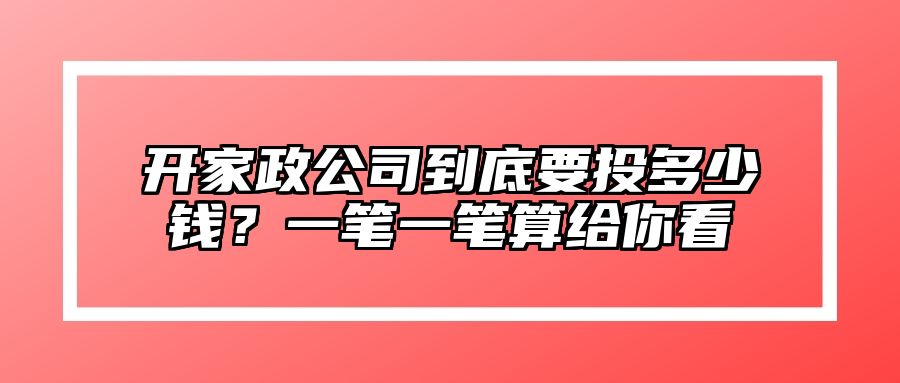 开家政公司到底要投多少钱？一笔一笔算给你看