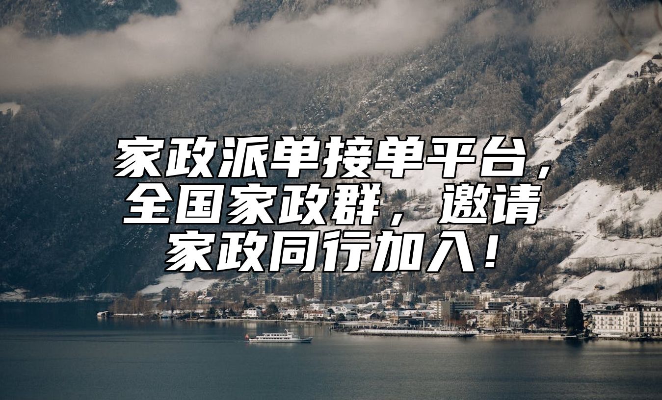 家政派单接单平台，全国家政群，邀请家政同行加入！